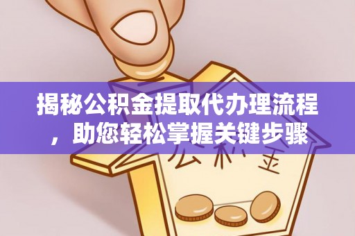 蠡县揭秘公积金提取代办理流程，助您轻松掌握关键步骤