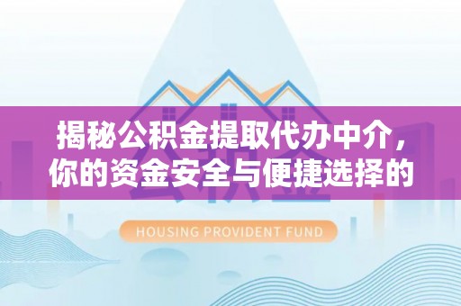 蠡县揭秘公积金提取代办中介，你的资金安全与便捷选择的平衡点
