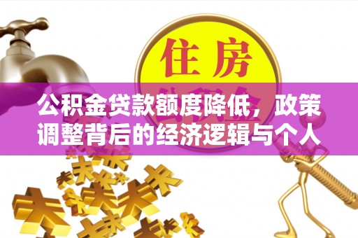 蠡县公积金贷款额度降低，政策调整背后的经济逻辑与个人应对策略