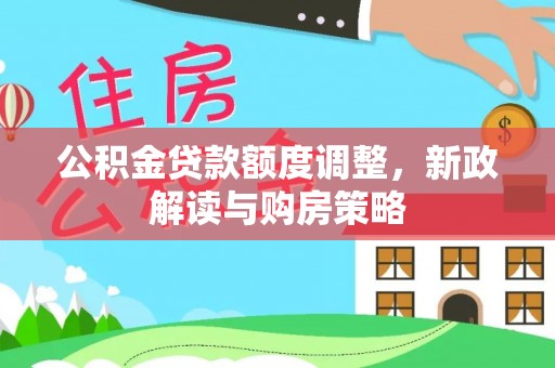 蠡县公积金贷款额度调整，新政解读与购房策略