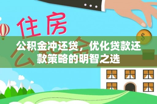 蠡县公积金冲还贷，优化贷款还款策略的明智之选