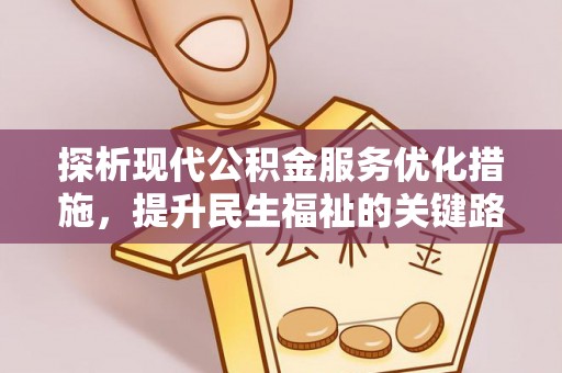 蠡县探析现代公积金服务优化措施，提升民生福祉的关键路径