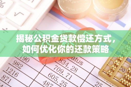 蠡县揭秘公积金贷款偿还方式，如何优化你的还款策略