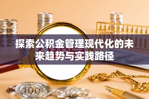 蠡县探索公积金管理现代化的未来趋势与实践路径