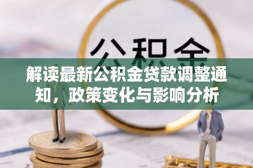 蠡县解读最新公积金贷款调整通知，政策变化与影响分析