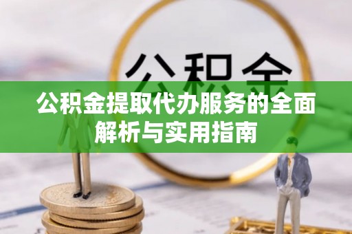 蠡县公积金提取代办服务的全面解析与实用指南