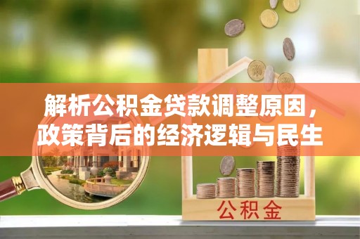 蠡县解析公积金贷款调整原因，政策背后的经济逻辑与民生影响