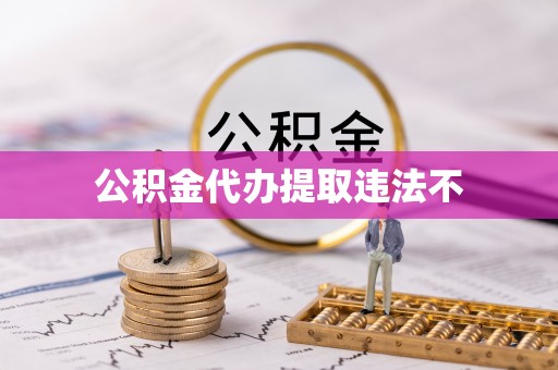 蠡县公积金代办提取违法不