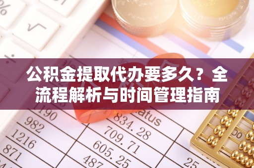 蠡县公积金提取代办要多久？全流程解析与时间管理指南