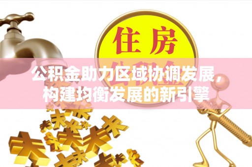 蠡县公积金助力区域协调发展，构建均衡发展的新引擎