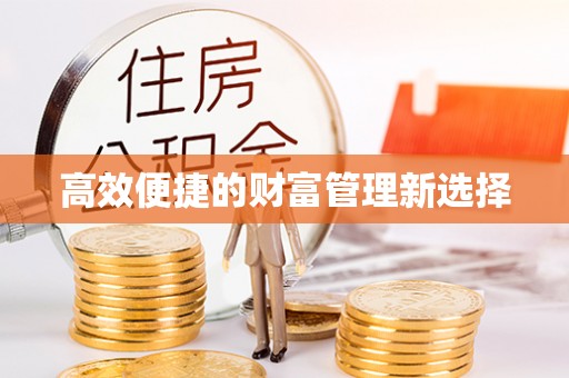 蠡县高效便捷的财富管理新选择